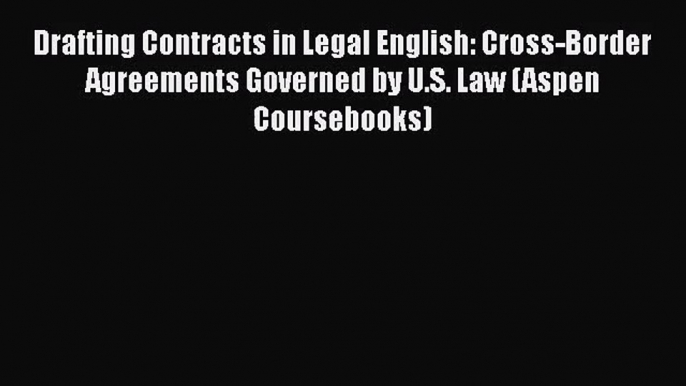 [PDF Download] Drafting Contracts in Legal English: Cross-Border Agreements Governed by U.S.