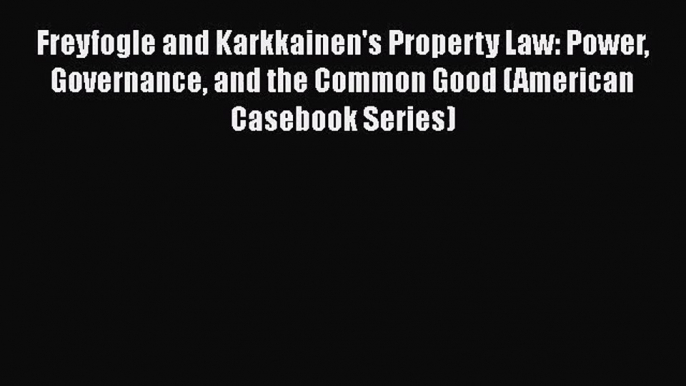 [PDF Download] Freyfogle and Karkkainen's Property Law: Power Governance and the Common Good