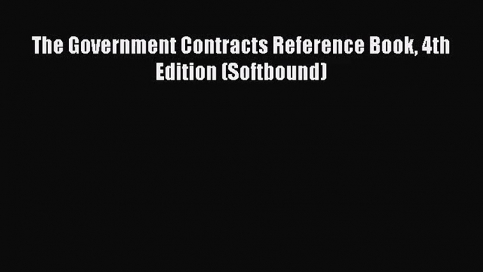 [PDF Download] The Government Contracts Reference Book 4th Edition (Softbound) [Read] Online