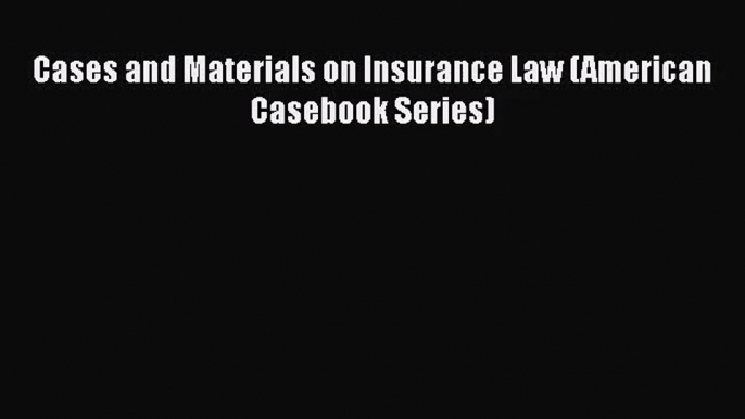 [PDF Download] Cases and Materials on Insurance Law (American Casebook Series) [Read] Full