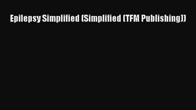 [PDF Download] Epilepsy Simplified (Simplified (TFM Publishing)) [Download] Full Ebook