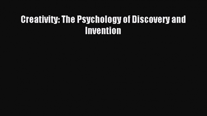 [PDF Download] Creativity: The Psychology of Discovery and Invention [Read] Online