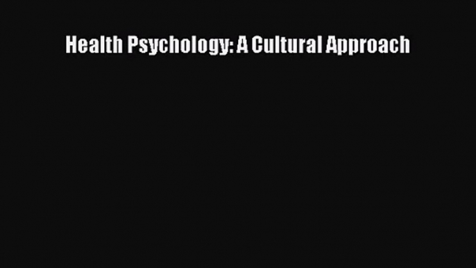[PDF Download] Health Psychology: A Cultural Approach [PDF] Full Ebook