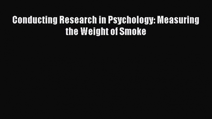 [PDF Download] Conducting Research in Psychology: Measuring the Weight of Smoke [PDF] Online