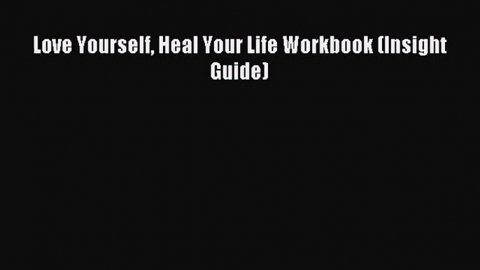 [PDF Download] Love Yourself Heal Your Life Workbook (Insight Guide) [Download] Online