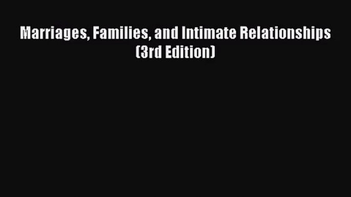 [PDF Download] Marriages Families and Intimate Relationships (3rd Edition) [PDF] Full Ebook