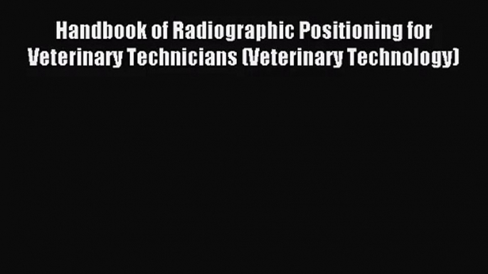 [PDF Download] Handbook of Radiographic Positioning for Veterinary Technicians (Veterinary