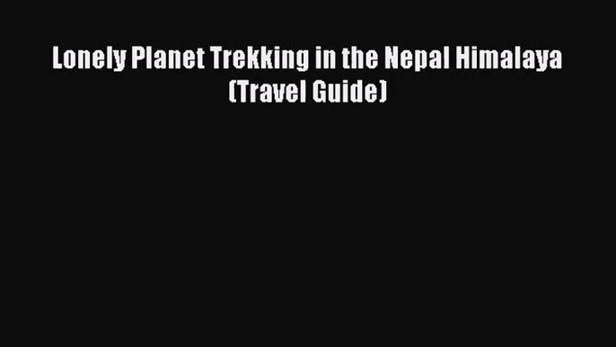 [PDF Download] Lonely Planet Trekking in the Nepal Himalaya (Travel Guide) [PDF] Online