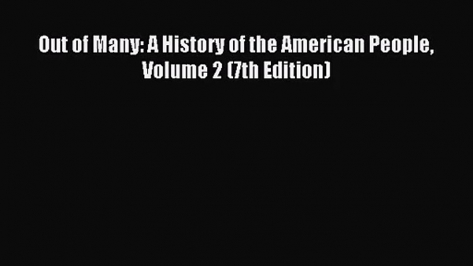 [PDF Download] Out of Many: A History of the American People Volume 2 (7th Edition) [Download]