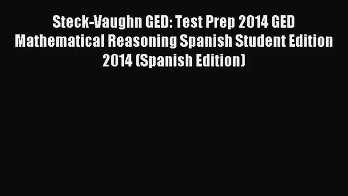 [PDF Download] Steck-Vaughn GED: Test Prep 2014 GED Mathematical Reasoning Spanish Student