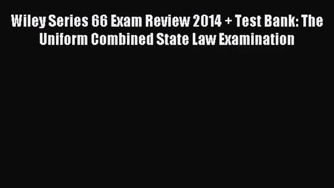 [PDF Download] Wiley Series 66 Exam Review 2014 + Test Bank: The Uniform Combined State Law