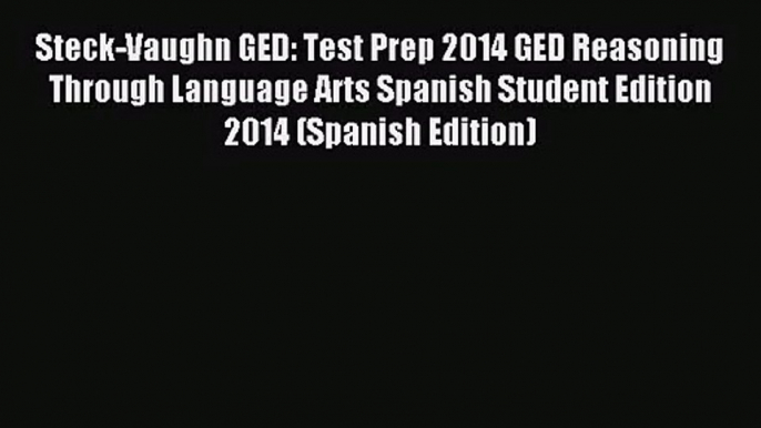 [PDF Download] Steck-Vaughn GED: Test Prep 2014 GED Reasoning Through Language Arts Spanish