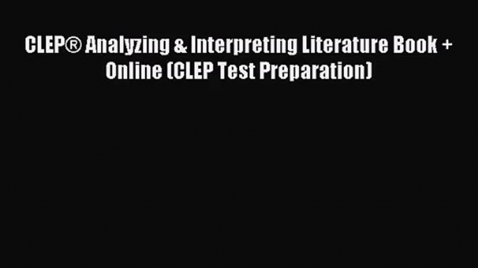 [PDF Download] CLEP® Analyzing & Interpreting Literature Book + Online (CLEP Test Preparation)