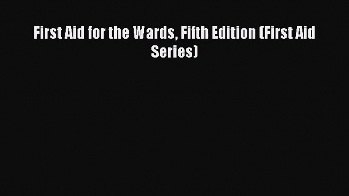 [PDF Download] First Aid for the Wards Fifth Edition (First Aid Series) [PDF] Online