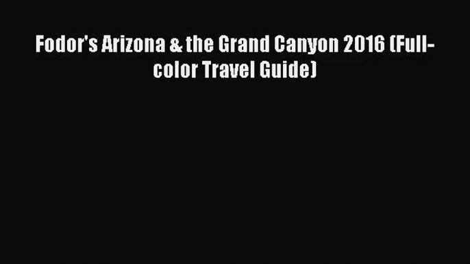 [PDF Download] Fodor's Arizona & the Grand Canyon 2016 (Full-color Travel Guide) [PDF] Online