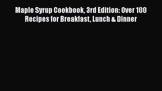 Download Maple Syrup Cookbook 3rd Edition: Over 100 Recipes for Breakfast Lunch & Dinner PDF