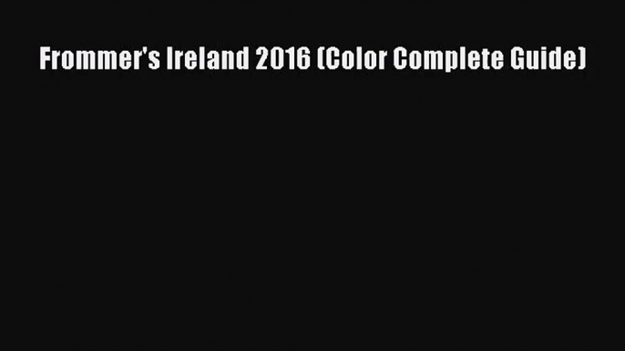 [PDF Download] Frommer's Ireland 2016 (Color Complete Guide) [Download] Online