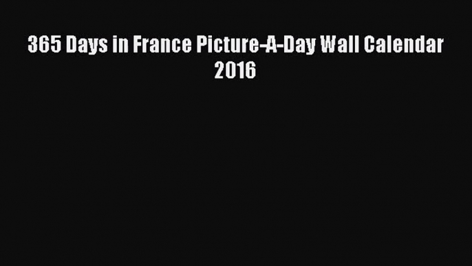 [PDF Download] 365 Days in France Picture-A-Day Wall Calendar 2016 [PDF] Online