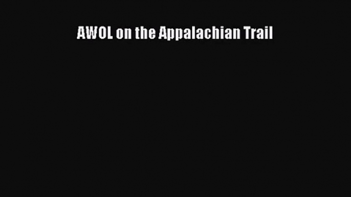 [PDF Download] AWOL on the Appalachian Trail [Read] Full Ebook