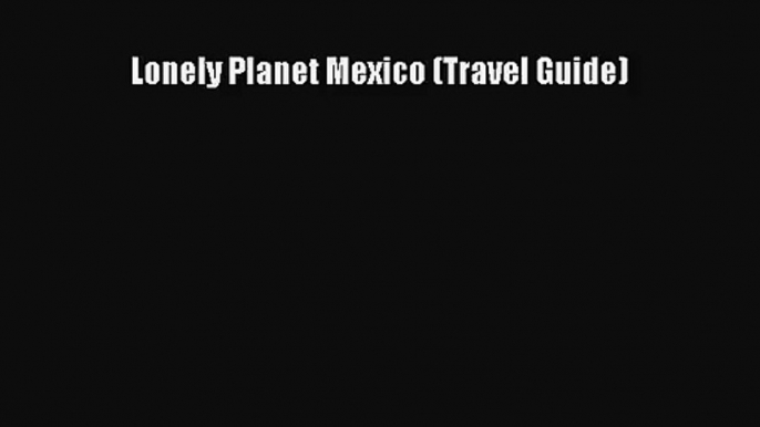 [PDF Download] Lonely Planet Mexico (Travel Guide) [Download] Online