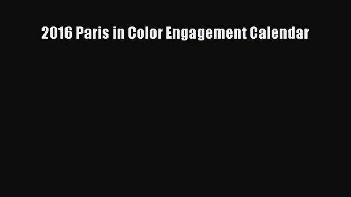 [PDF Download] 2016 Paris in Color Engagement Calendar [Read] Full Ebook