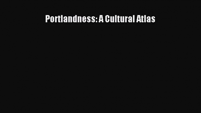 [PDF Download] Portlandness: A Cultural Atlas [Download] Full Ebook