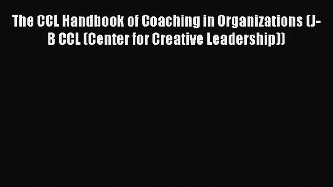 [PDF Download] The CCL Handbook of Coaching in Organizations (J-B CCL (Center for Creative