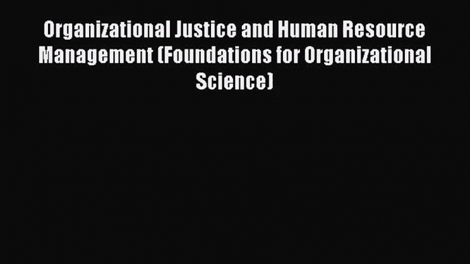 [PDF Download] Organizational Justice and Human Resource Management (Foundations for Organizational