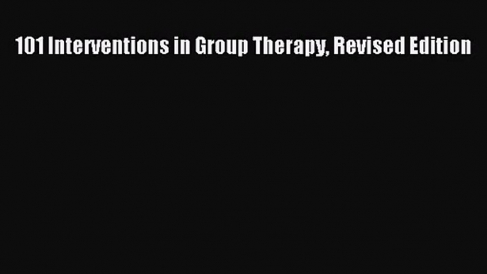 [PDF Download] 101 Interventions in Group Therapy Revised Edition [Read] Online