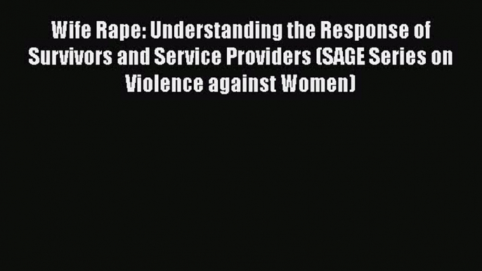 [PDF Download] Wife Rape: Understanding the Response of Survivors and Service Providers (SAGE