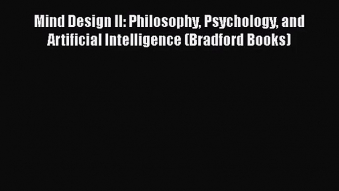 [PDF Download] Mind Design II: Philosophy Psychology and Artificial Intelligence (Bradford