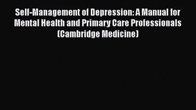 [PDF Download] Self-Management of Depression: A Manual for Mental Health and Primary Care Professionals