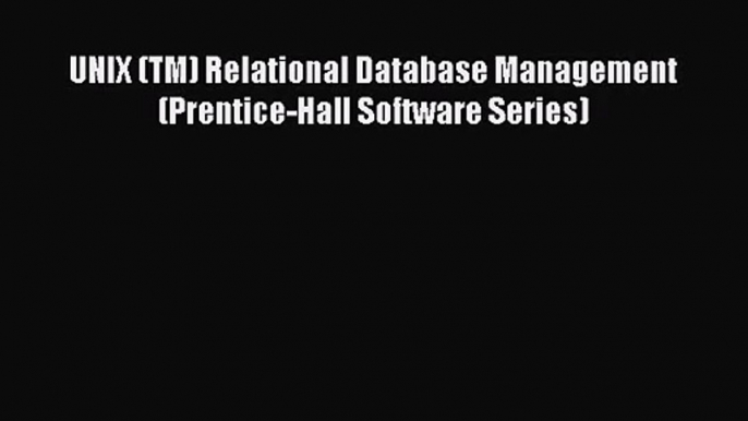 [PDF Download] UNIX (TM) Relational Database Management (Prentice-Hall Software Series) [Read]