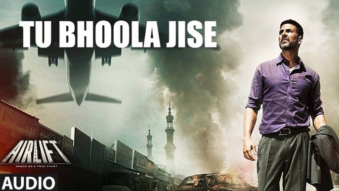 TU BHOOLA JISE Official Full Lyrics Song AUDIO AIRLIFT  Akshay Kumar Nimrat Kaur