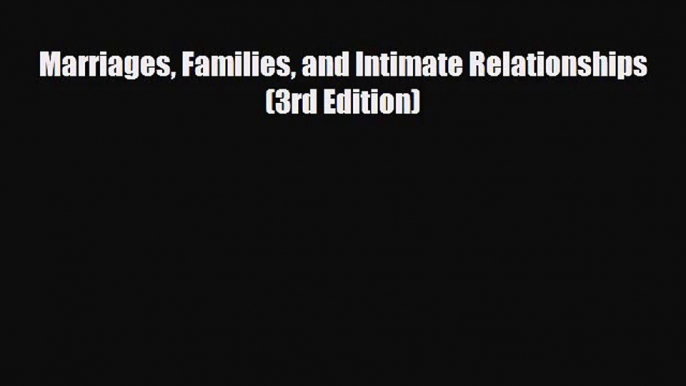 [PDF Download] Marriages Families and Intimate Relationships (3rd Edition) [PDF] Online