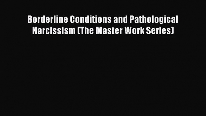 [PDF Download] Borderline Conditions and Pathological Narcissism (The Master Work Series) [PDF]