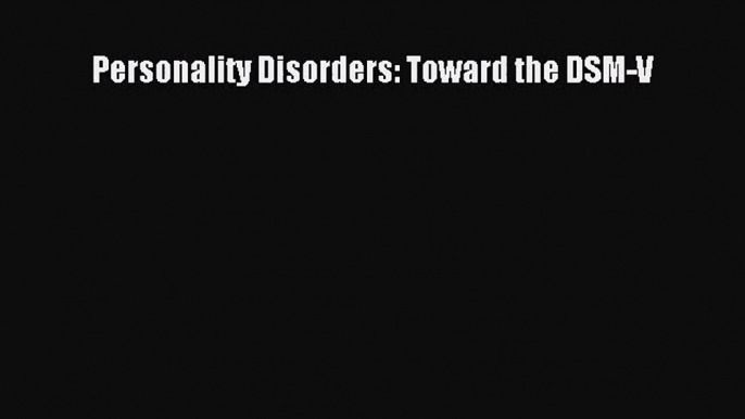 [PDF Download] Personality Disorders: Toward the DSM-V [Download] Full Ebook