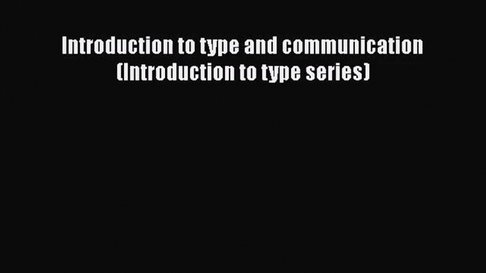 [PDF Download] Introduction to type and communication (Introduction to type series) [Read]