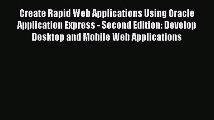 [PDF Download] Create Rapid Web Applications Using Oracle Application Express - Second Edition: