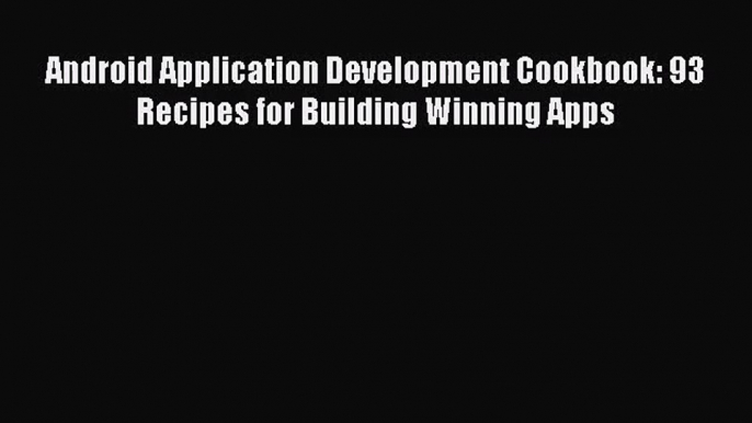 [PDF Download] Android Application Development Cookbook: 93 Recipes for Building Winning Apps