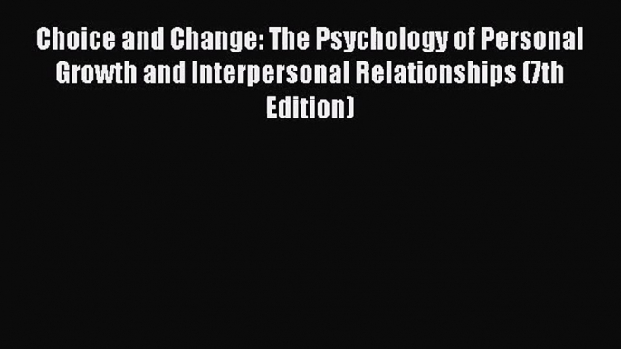 [PDF Download] Choice and Change: The Psychology of Personal Growth and Interpersonal Relationships