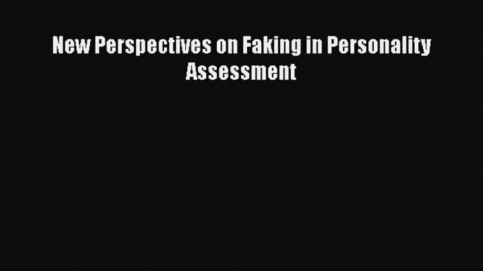 [PDF Download] New Perspectives on Faking in Personality Assessment [Read] Online