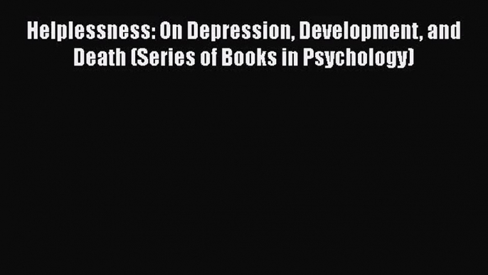 [PDF Download] Helplessness: On Depression Development and Death (Series of Books in Psychology)