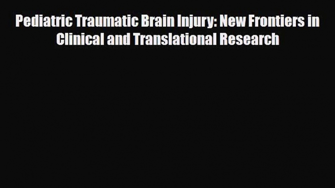 [PDF Download] Pediatric Traumatic Brain Injury: New Frontiers in Clinical and Translational