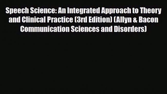 [PDF Download] Speech Science: An Integrated Approach to Theory and Clinical Practice (3rd