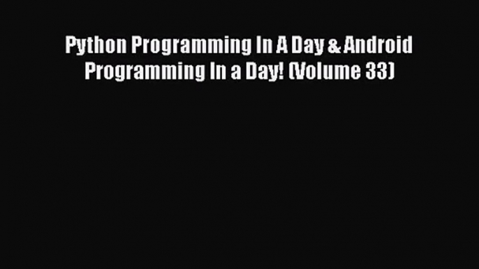 [PDF Download] Python Programming In A Day & Android Programming In a Day! (Volume 33) [Read]