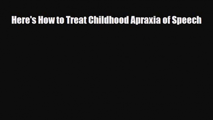 [PDF Download] Here's How to Treat Childhood Apraxia of Speech [Read] Full Ebook