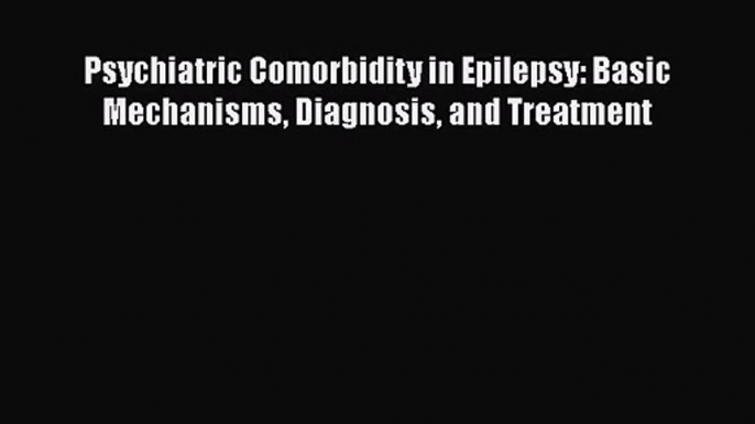 [PDF Download] Psychiatric Comorbidity in Epilepsy: Basic Mechanisms Diagnosis and Treatment