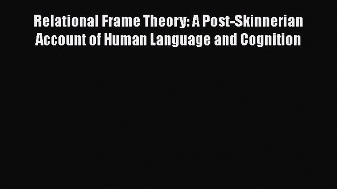 [PDF Download] Relational Frame Theory: A Post-Skinnerian Account of Human Language and Cognition