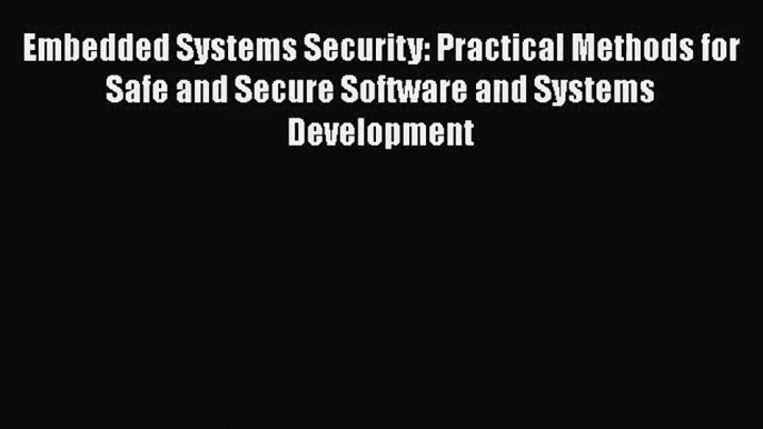 [PDF Download] Embedded Systems Security: Practical Methods for Safe and Secure Software and